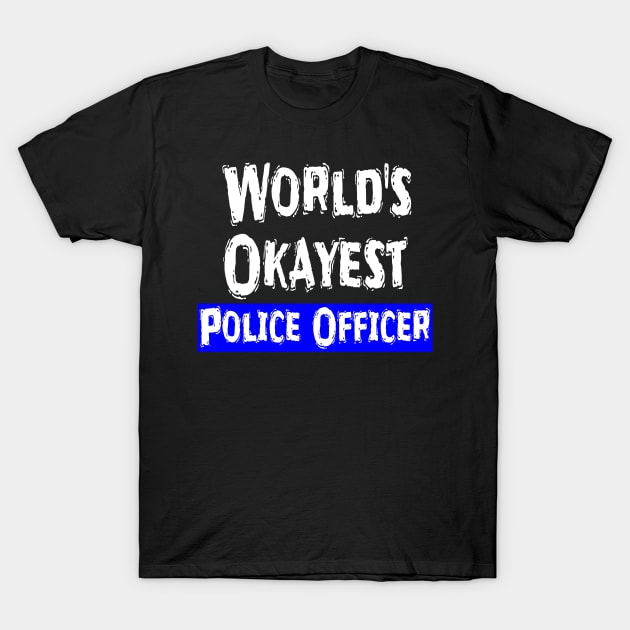 World's Okayest Police Officer T-Shirt by Happysphinx